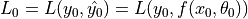 L_0 = L(y_0, \hat{y_0}) = L(y_0, f(x_0, \theta_0))