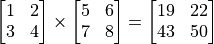 \begin{bmatrix} 1 & 2 \\ 3 & 4 \end{bmatrix} \times \begin{bmatrix} 5 & 6 \\ 7 & 8 \end{bmatrix} = \begin{bmatrix} 19 & 22 \\43 & 50 \end{bmatrix}